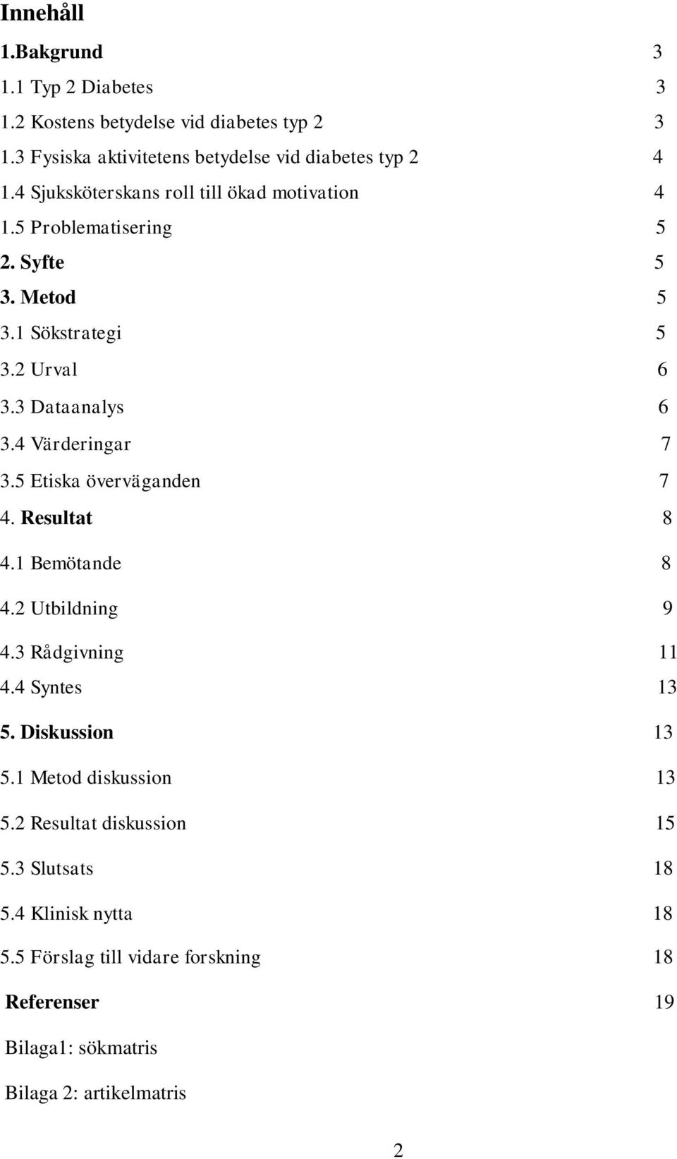 4 Värderingar 7 3.5 Etiska överväganden 7 4. Resultat 8 4.1 Bemötande 8 4.2 Utbildning 9 4.3 Rådgivning 11 4.4 Syntes 13 5. Diskussion 13 5.