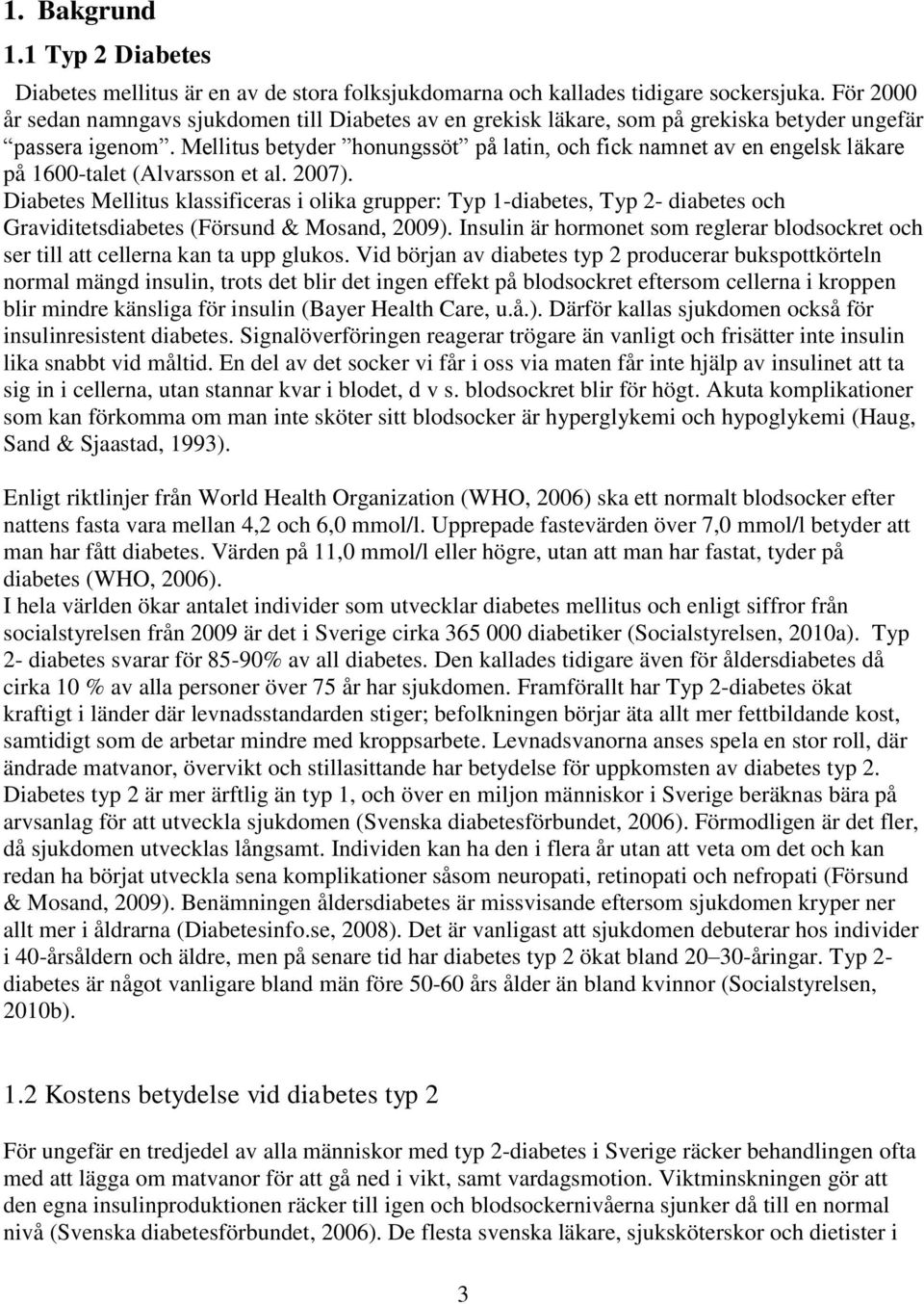 Mellitus betyder honungssöt på latin, och fick namnet av en engelsk läkare på 1600-talet (Alvarsson et al. 2007).