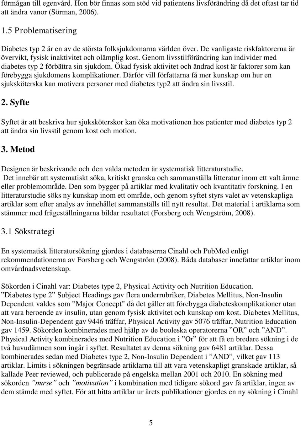 Genom livsstilförändring kan individer med diabetes typ 2 förbättra sin sjukdom. Ökad fysisk aktivitet och ändrad kost är faktorer som kan förebygga sjukdomens komplikationer.