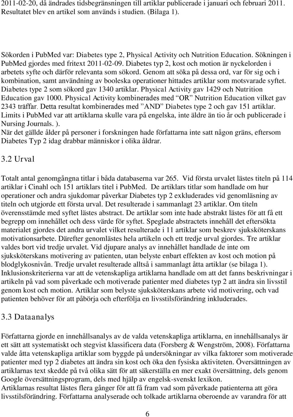 Diabetes typ 2, kost och motion är nyckelorden i arbetets syfte och därför relevanta som sökord.