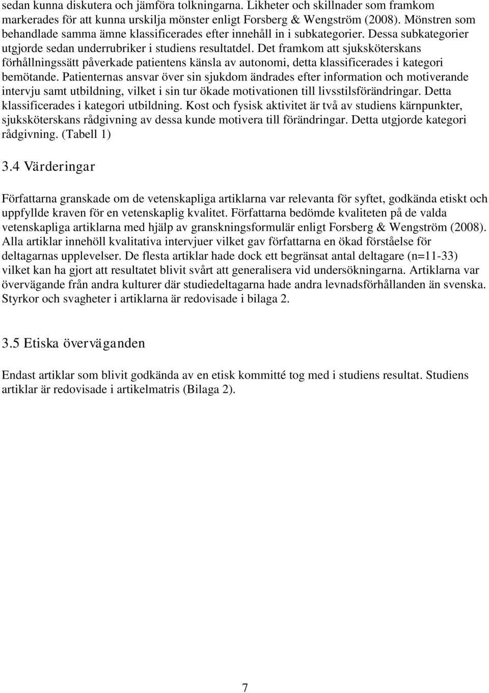 Det framkom att sjuksköterskans förhållningssätt påverkade patientens känsla av autonomi, detta klassificerades i kategori bemötande.