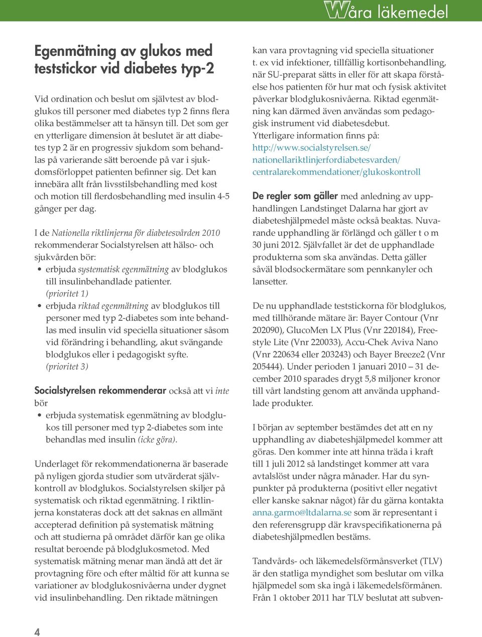 Det kan innebära allt från livsstilsbehandling med kost och motion till flerdosbehandling med insulin 4-5 gånger per dag.