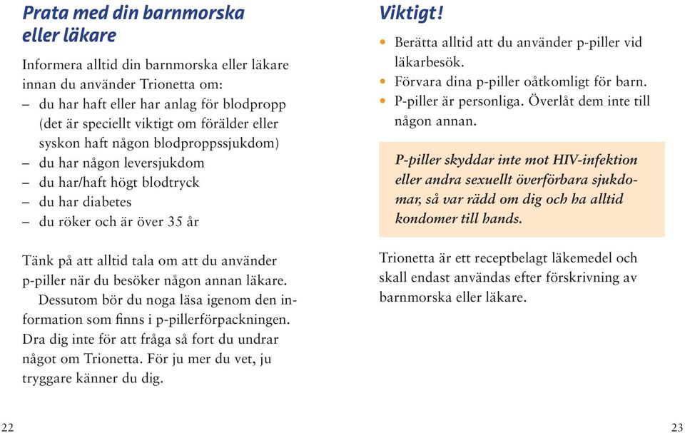 besöker någon annan läkare. Dessutom bör du noga läsa igenom den information som finns i p-pillerförpackningen. Dra dig inte för att fråga så fort du undrar något om Trionetta.