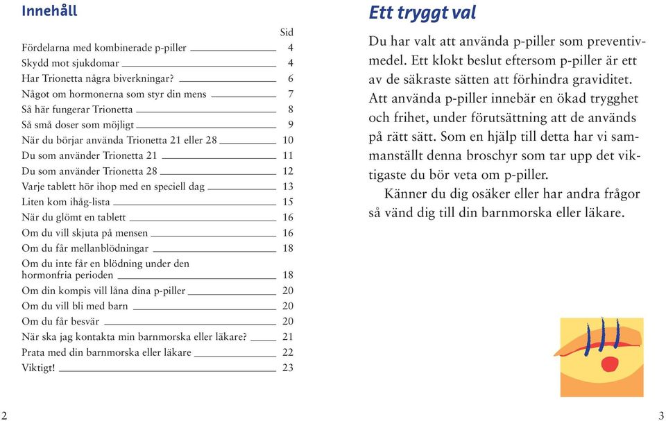 Trionetta 28 12 Varje tablett hör ihop med en speciell dag 13 Liten kom ihåg-lista 15 När du glömt en tablett 16 Om du vill skjuta på mensen 16 Om du får mellanblödningar 18 Om du inte får en