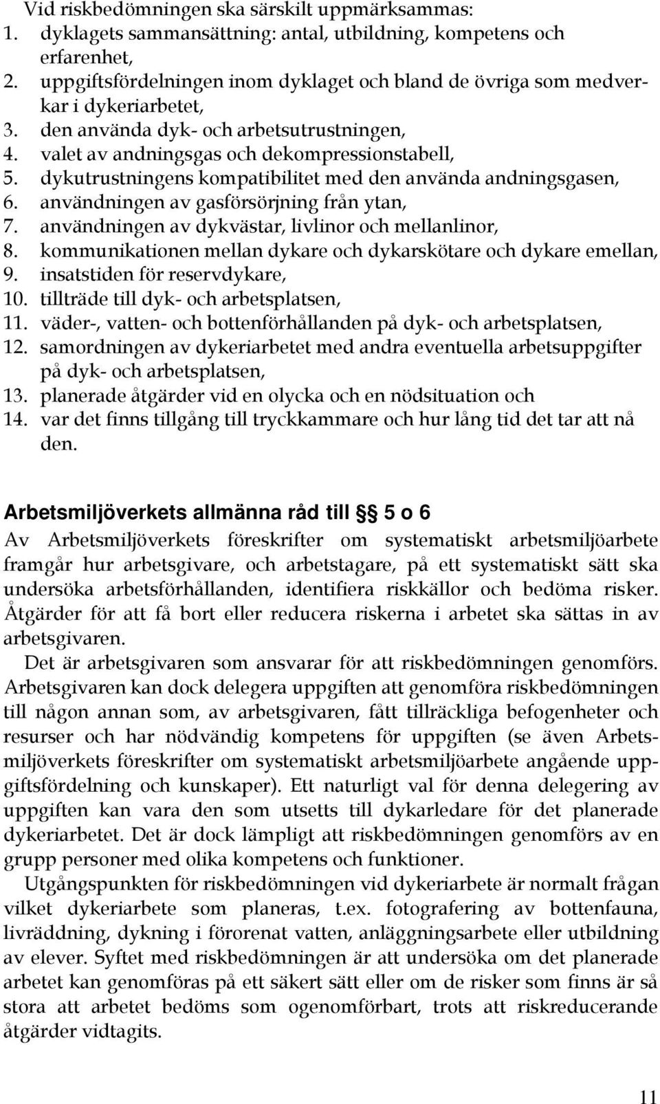 dykutrustningens kompatibilitet med den använda andningsgasen, 6. användningen av gasförsörjning från ytan, 7. användningen av dykvästar, livlinor och mellanlinor, 8.