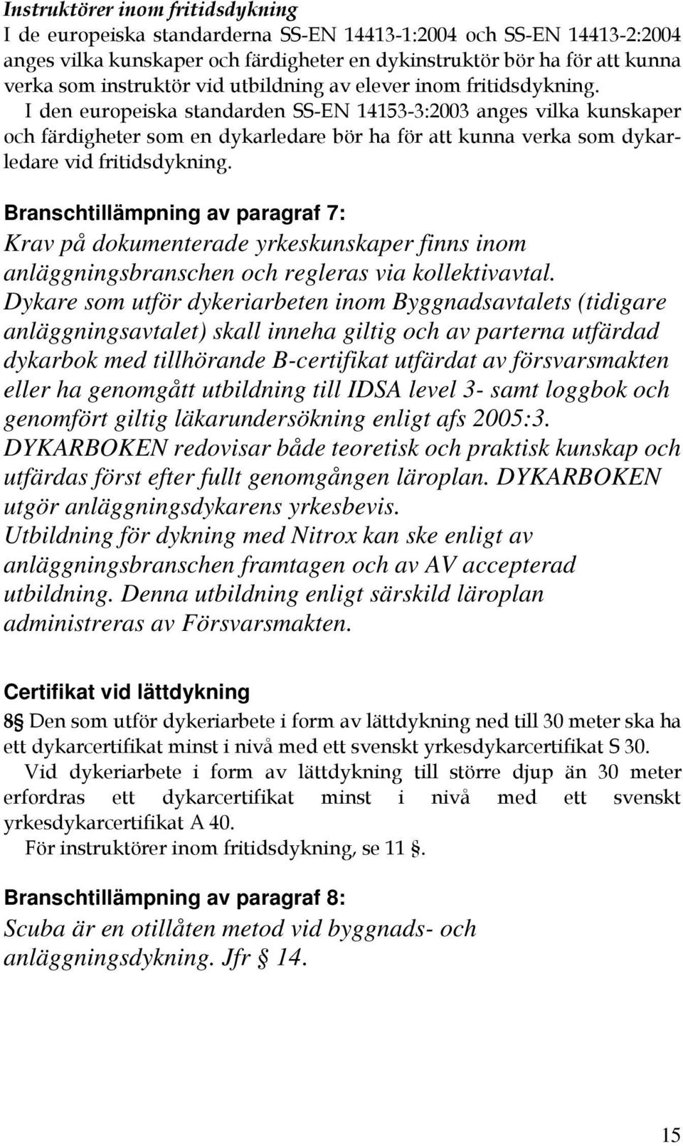 I den europeiska standarden SS-EN 14153-3:2003 anges vilka kunskaper och färdigheter som en dykarledare bör ha för att kunna verka som dykarledare vid fritidsdykning.