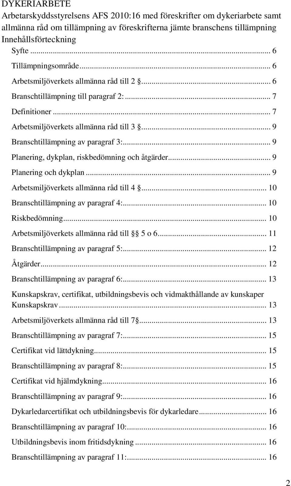 .. 9 Branschtillämpning av paragraf 3:... 9 Planering, dykplan, riskbedömning och åtgärder... 9 Planering och dykplan... 9 Arbetsmiljöverkets allmänna råd till 4... 10 Branschtillämpning av paragraf 4:.