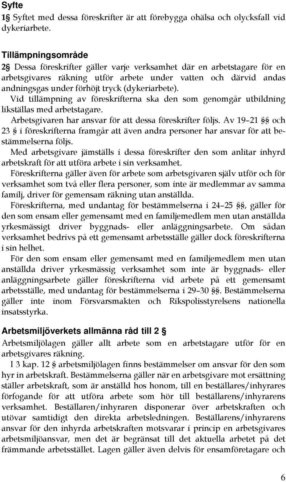 (dykeriarbete). Vid tillämpning av föreskrifterna ska den som genomgår utbildning likställas med arbetstagare. Arbetsgivaren har ansvar för att dessa föreskrifter följs.