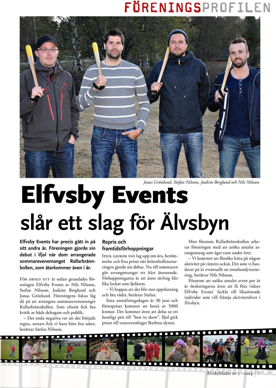 För drygt ett år sedan grundades föreningen Elfvsby Events av Nils Nilsson, Stefan Nilsson, Joakim Berglund och Jonas Grönlund.