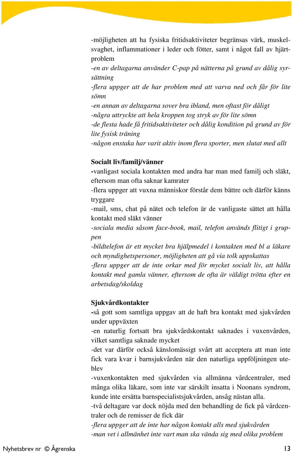 tog stryk av för lite sömn -de flesta hade få fritidsaktiviteter och dålig kondition på grund av för lite fysisk träning -någon enstaka har varit aktiv inom flera sporter, men slutat med allt Socialt