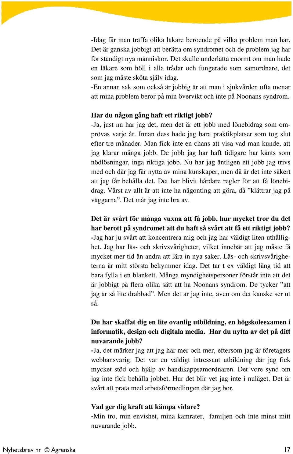 -En annan sak som också är jobbig är att man i sjukvården ofta menar att mina problem beror på min övervikt och inte på Noonans syndrom. Har du någon gång haft ett riktigt jobb?