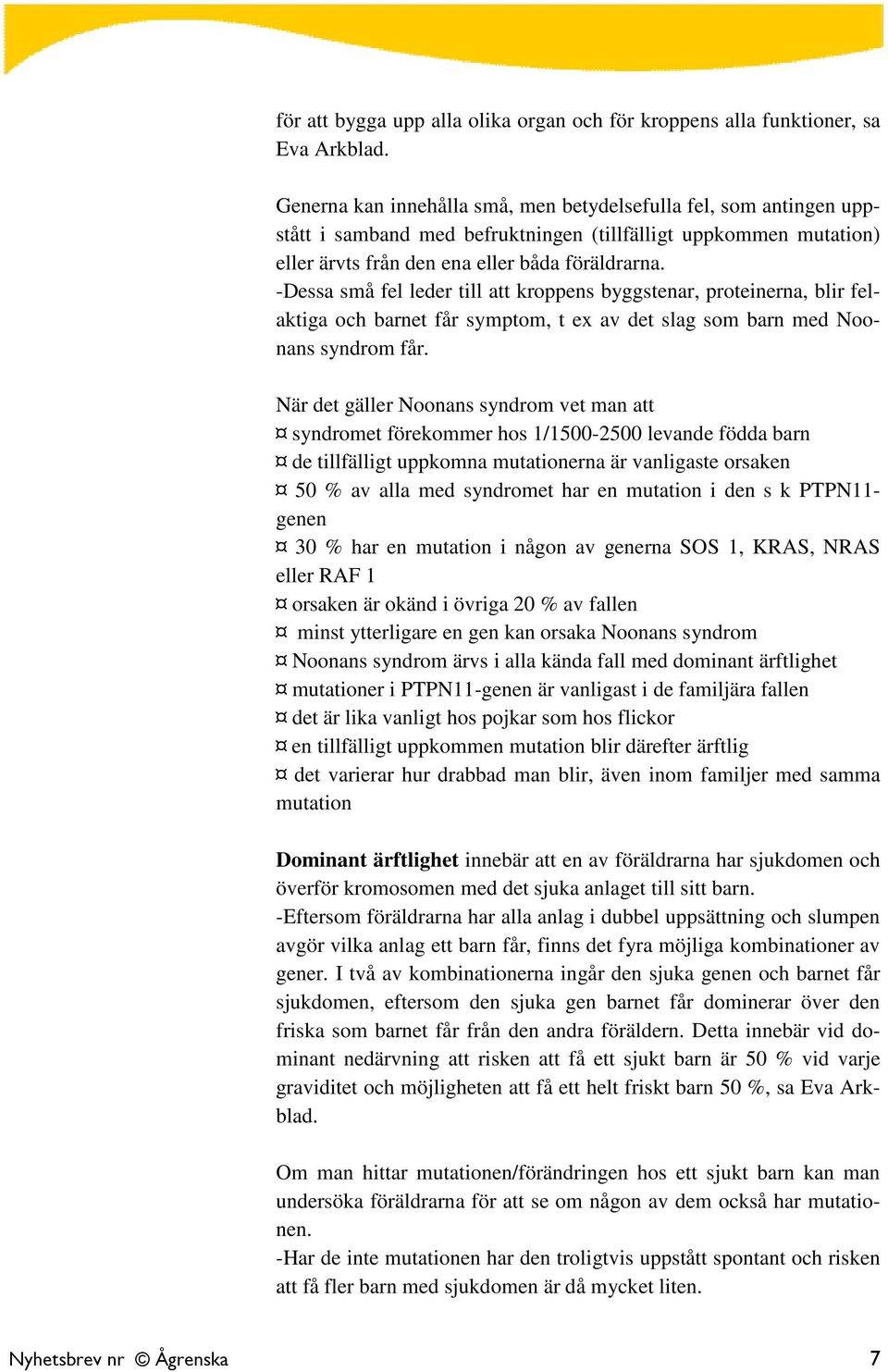 -Dessa små fel leder till att kroppens byggstenar, proteinerna, blir felaktiga och barnet får symptom, t ex av det slag som barn med Noonans syndrom får.