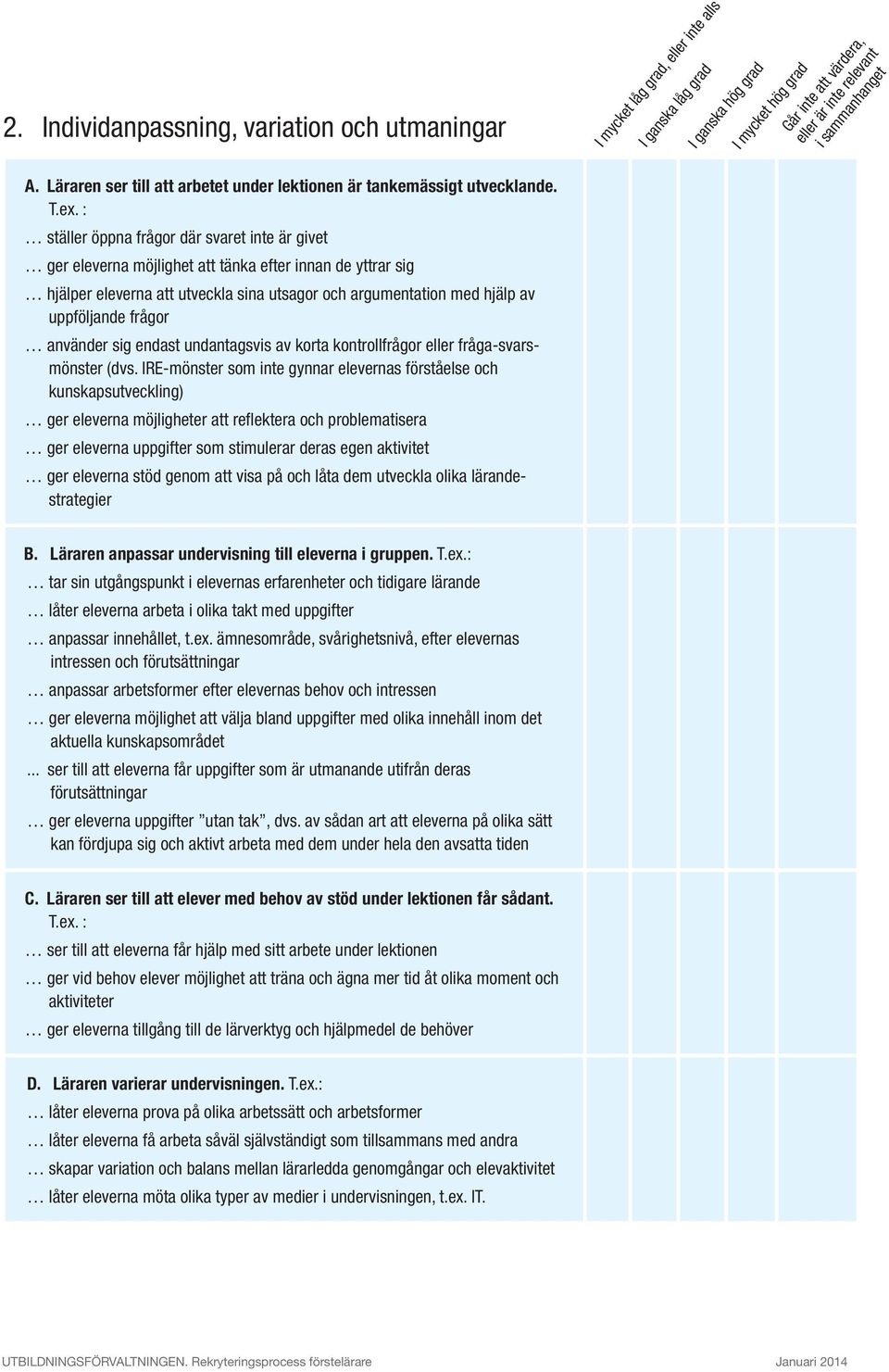 använder sig endast undantagsvis av korta kontrollfrågor eller fråga-svarsmönster (dvs.