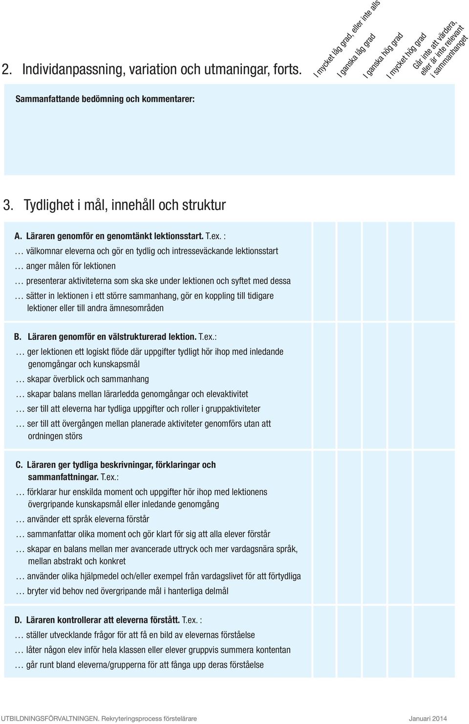 ett större sammanhang, gör en koppling till tidigare lektioner eller till andra ämnesområden B. Läraren genomför en välstrukturerad lektion. T.ex.