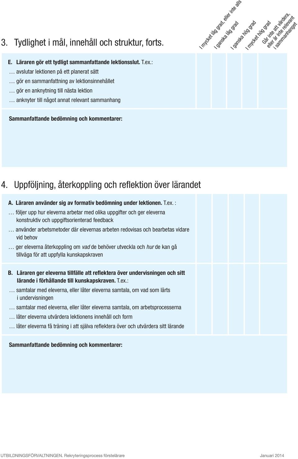 Uppföljning, återkoppling och reflektion över lärandet A. Läraren använder sig av formativ bedömning under lektionen. T.ex.