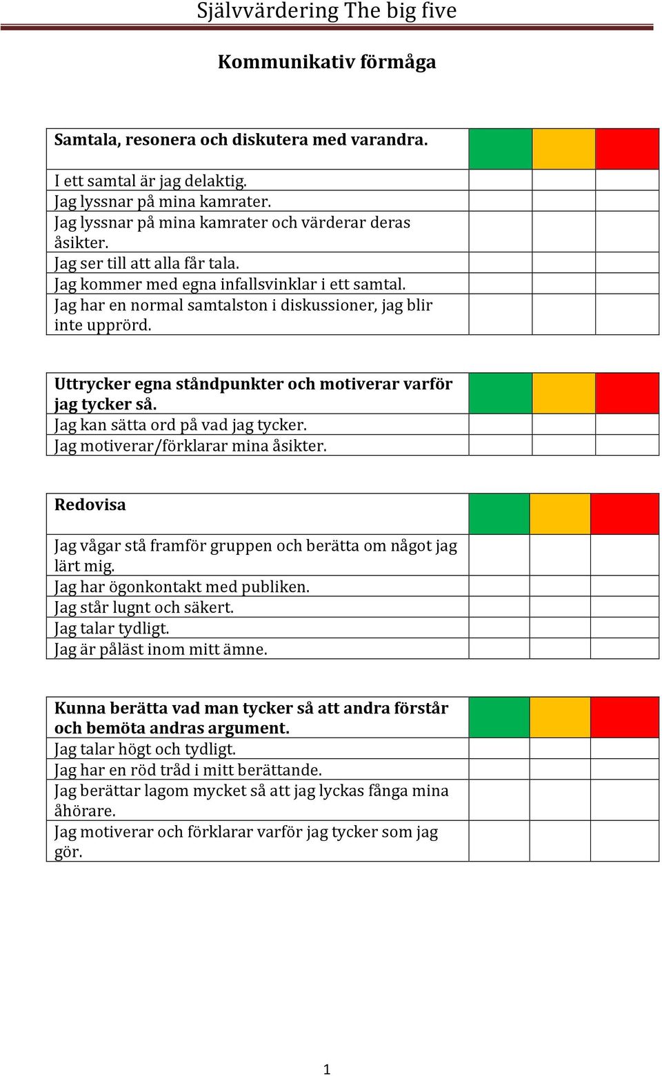 Uttrycker egna ståndpunkter och motiverar varför jag tycker så. Jag kan sätta ord på vad jag tycker. Jag motiverar/förklarar mina åsikter.