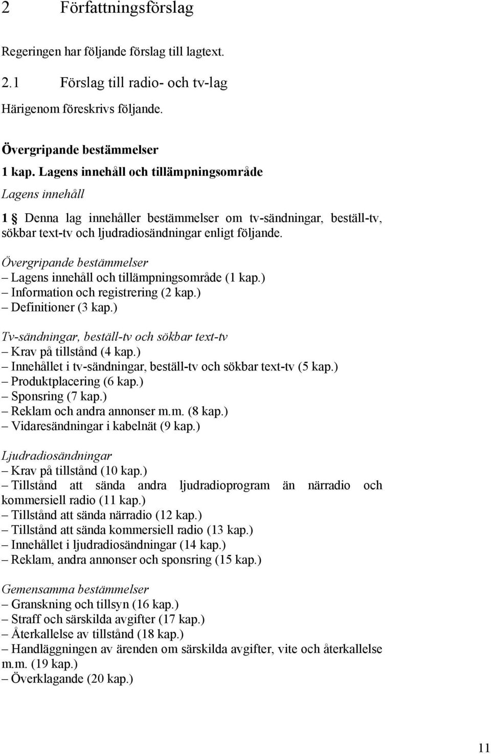 Övergripande bestämmelser Lagens innehåll och tillämpningsområde (1 kap.) Information och registrering (2 kap.) Definitioner (3 kap.