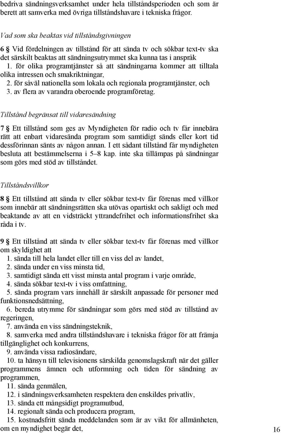 för olika programtjänster så att sändningarna kommer att tilltala olika intressen och smakriktningar, 2. för såväl nationella som lokala och regionala programtjänster, och 3.