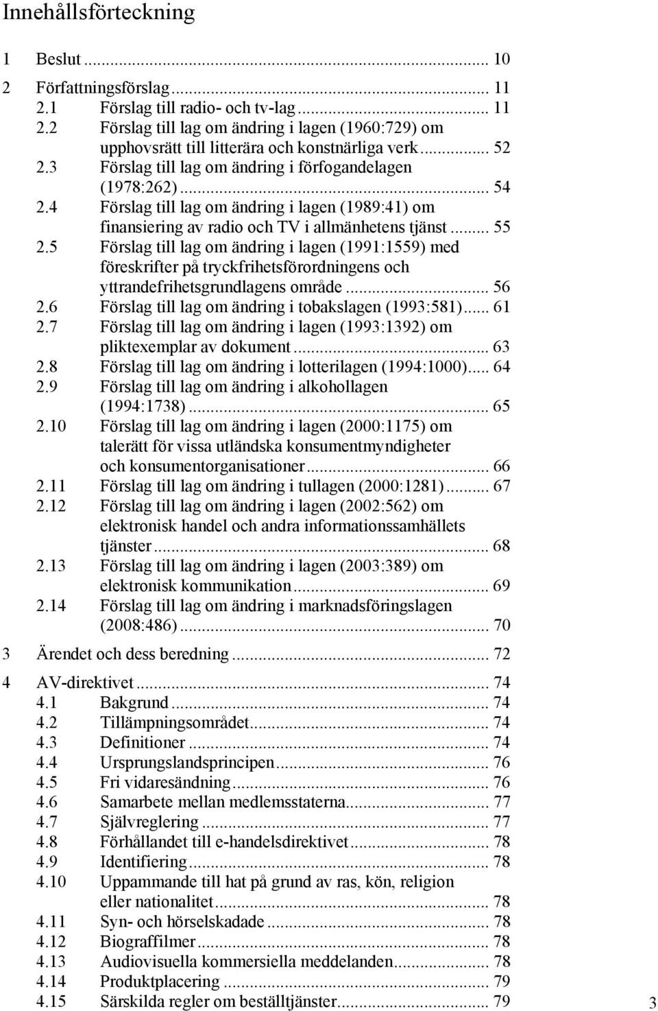 5 Förslag till lag om ändring i lagen (1991:1559) med föreskrifter på tryckfrihetsförordningens och yttrandefrihetsgrundlagens område... 56 2.6 Förslag till lag om ändring i tobakslagen (1993:581).