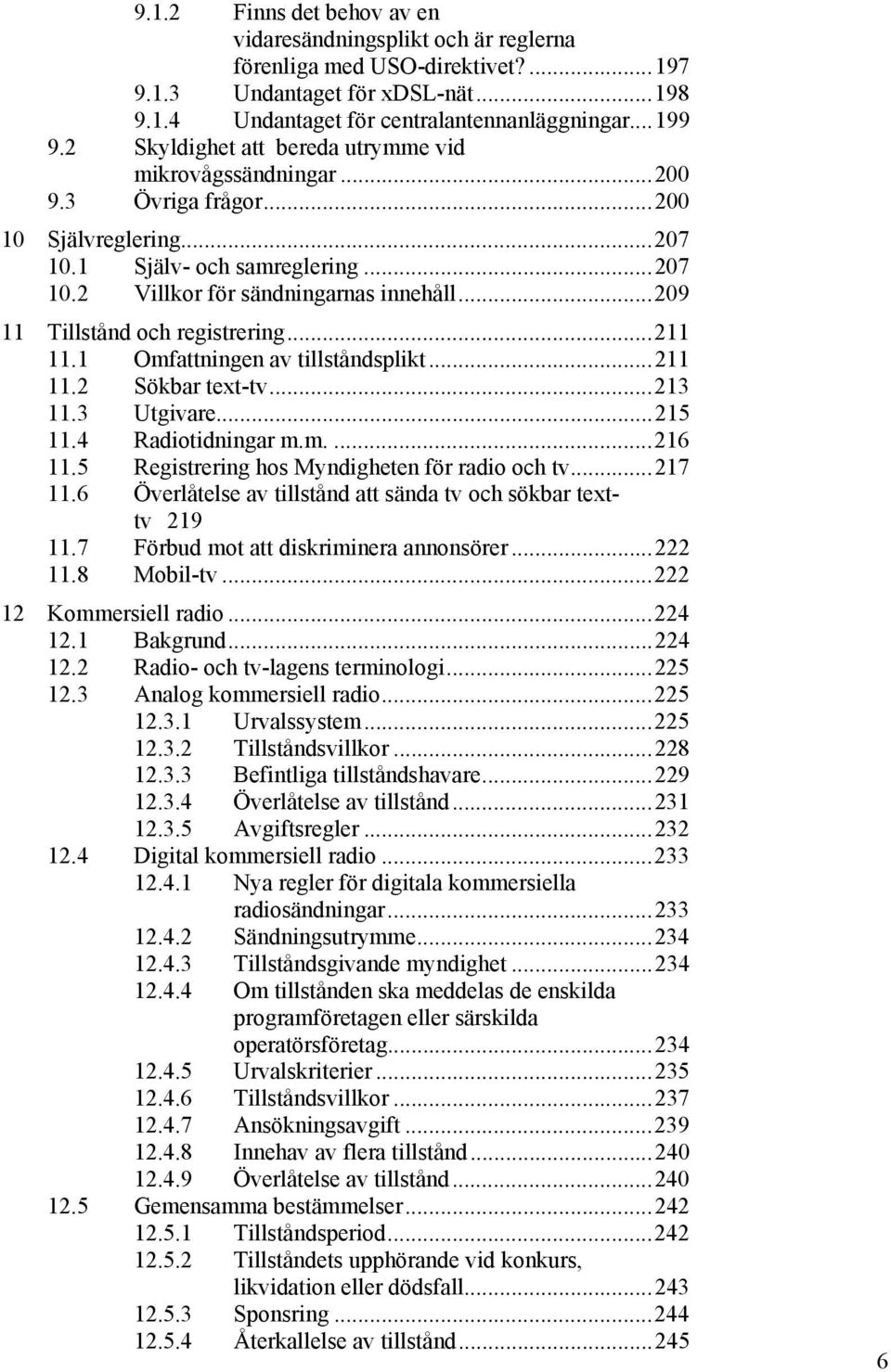 ..209 11 Tillstånd och registrering...211 11.1 Omfattningen av tillståndsplikt...211 11.2 Sökbar text-tv...213 11.3 Utgivare...215 11.4 Radiotidningar m.m....216 11.