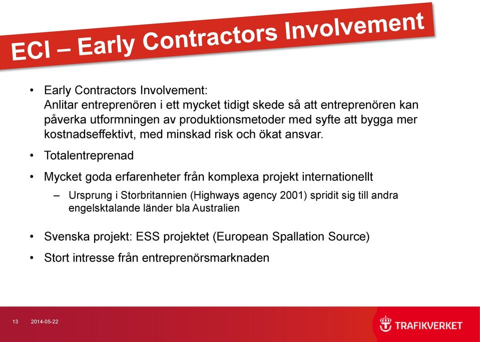 Totalentreprenad Mycket goda erfarenheter från komplexa projekt internationellt Ursprung i Storbritannien (Highways agency 2001)