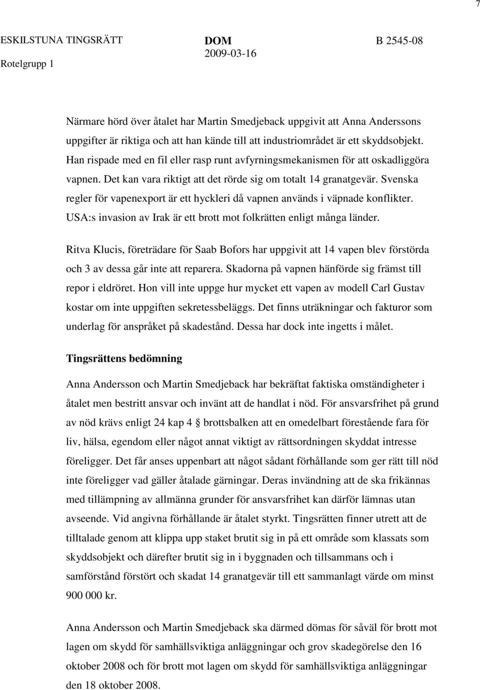 Svenska regler för vapenexport är ett hyckleri då vapnen används i väpnade konflikter. USA:s invasion av Irak är ett brott mot folkrätten enligt många länder.