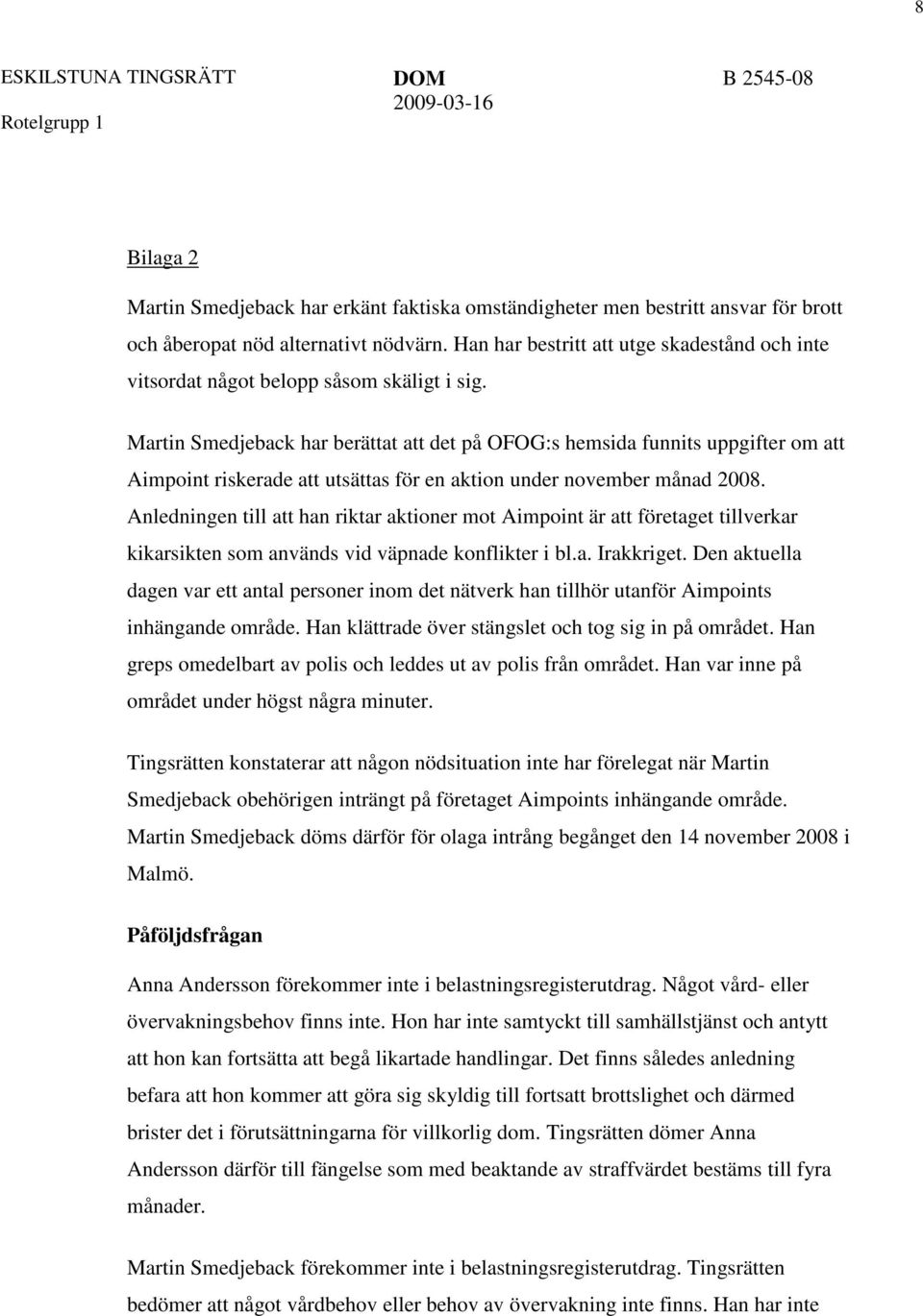 Martin Smedjeback har berättat att det på OFOG:s hemsida funnits uppgifter om att Aimpoint riskerade att utsättas för en aktion under november månad 2008.