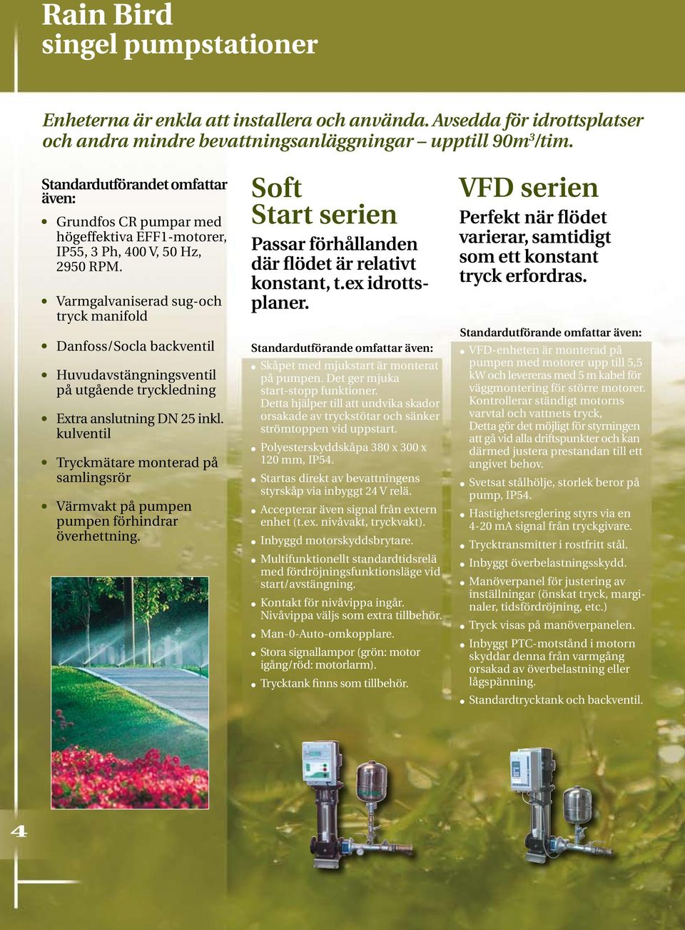 l Varmgalvaniserad sug-och tryck manifold l Danfoss/Socla backventil l Huvudavstängningsventil på utgående tryckledning l Extra anslutning DN 25 inkl.