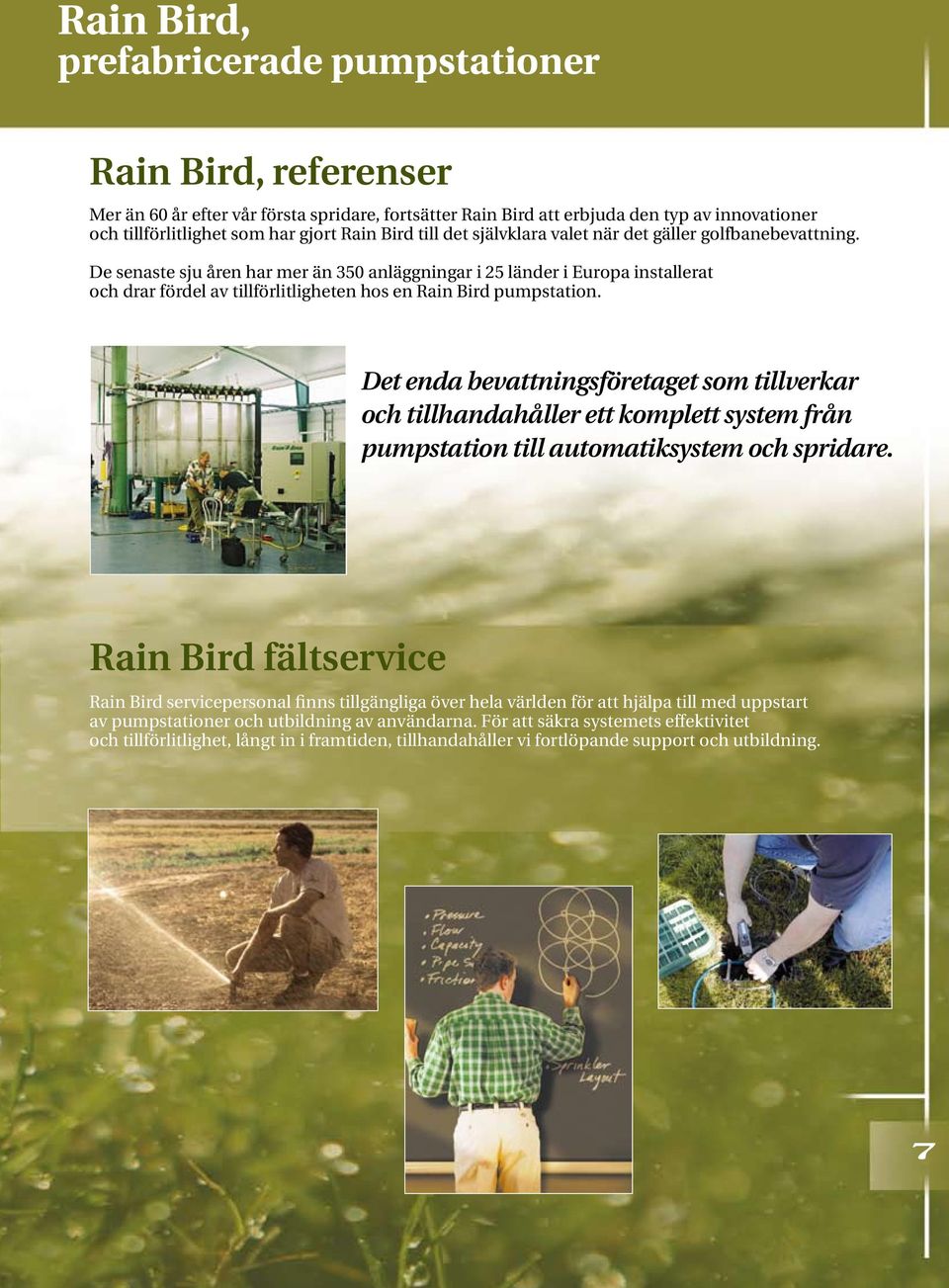 De senaste sju åren har mer än 350 anläggningar i 25 länder i Europa installerat och drar fördel av tillförlitligheten hos en Rain Bird pumpstation.