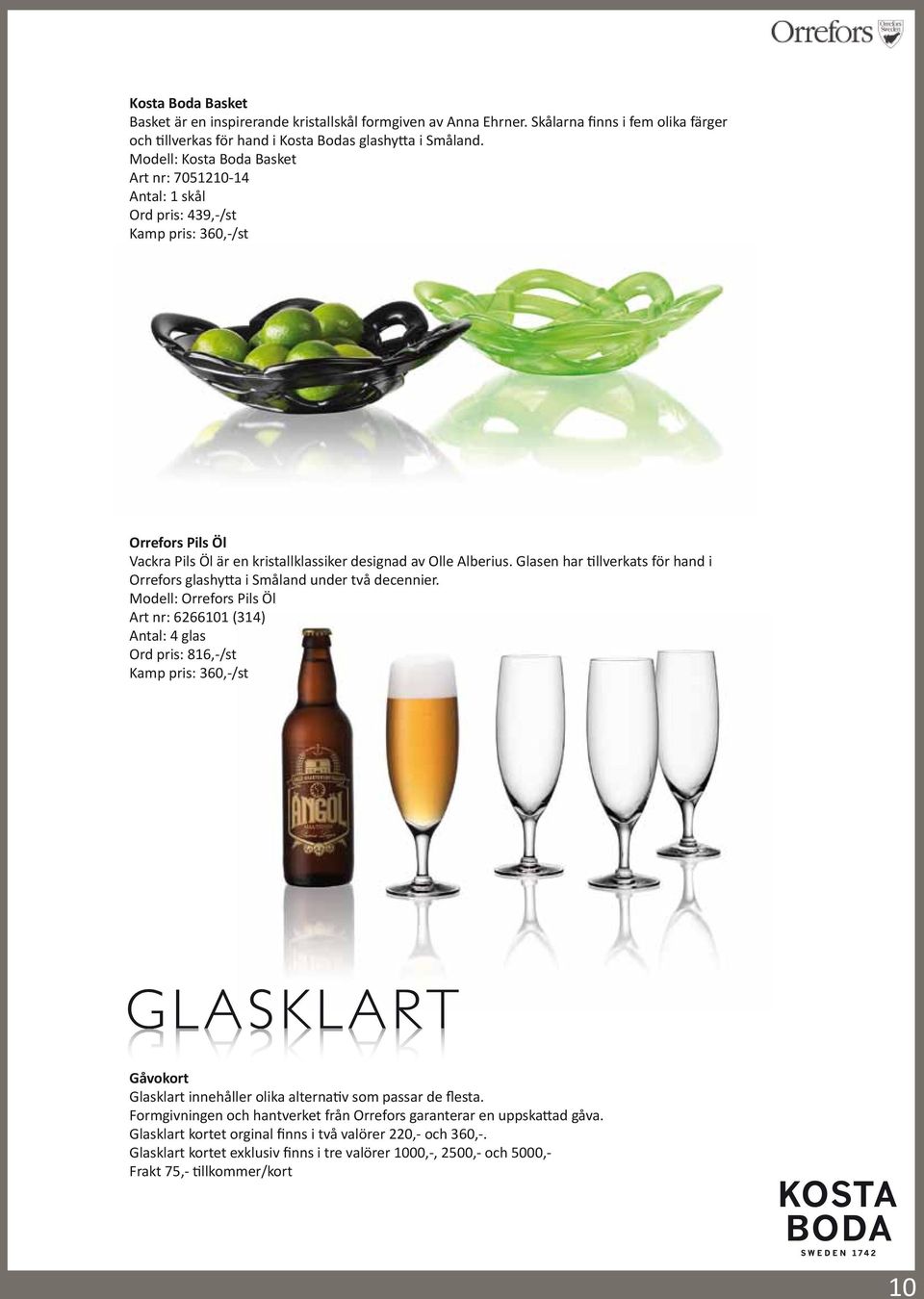 Glasen har tillverkats för hand i Orrefors glashytta i Småland under två decennier.