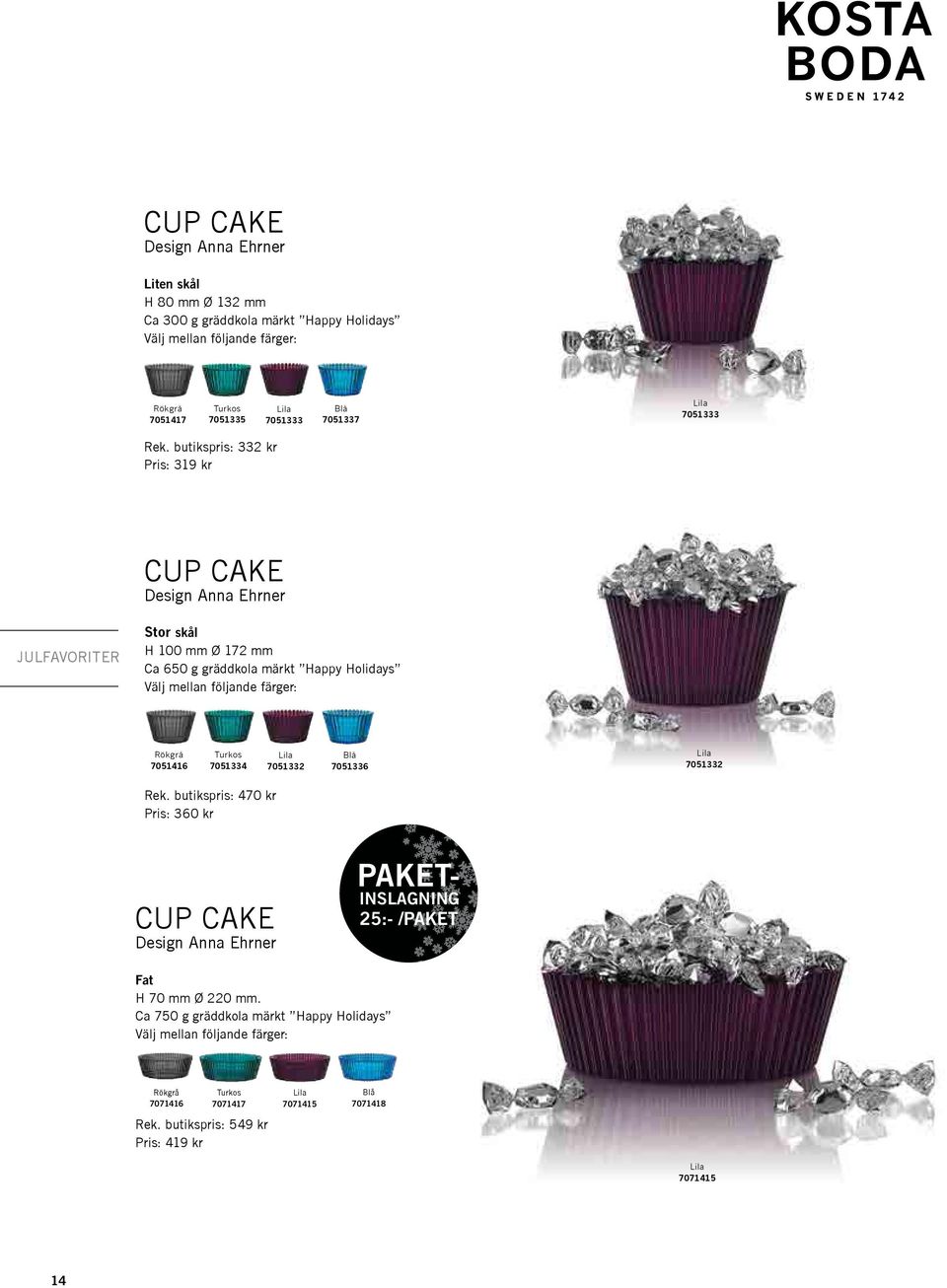 butikspris: 332 kr Pris: 319 kr CUP CAKE Design Anna Ehrner JULFAVORITER Stor skål H 100 mm Ø 172 mm Ca 650 g gräddkola märkt Happy Holidays Välj mellan följande färger: Rökgrå