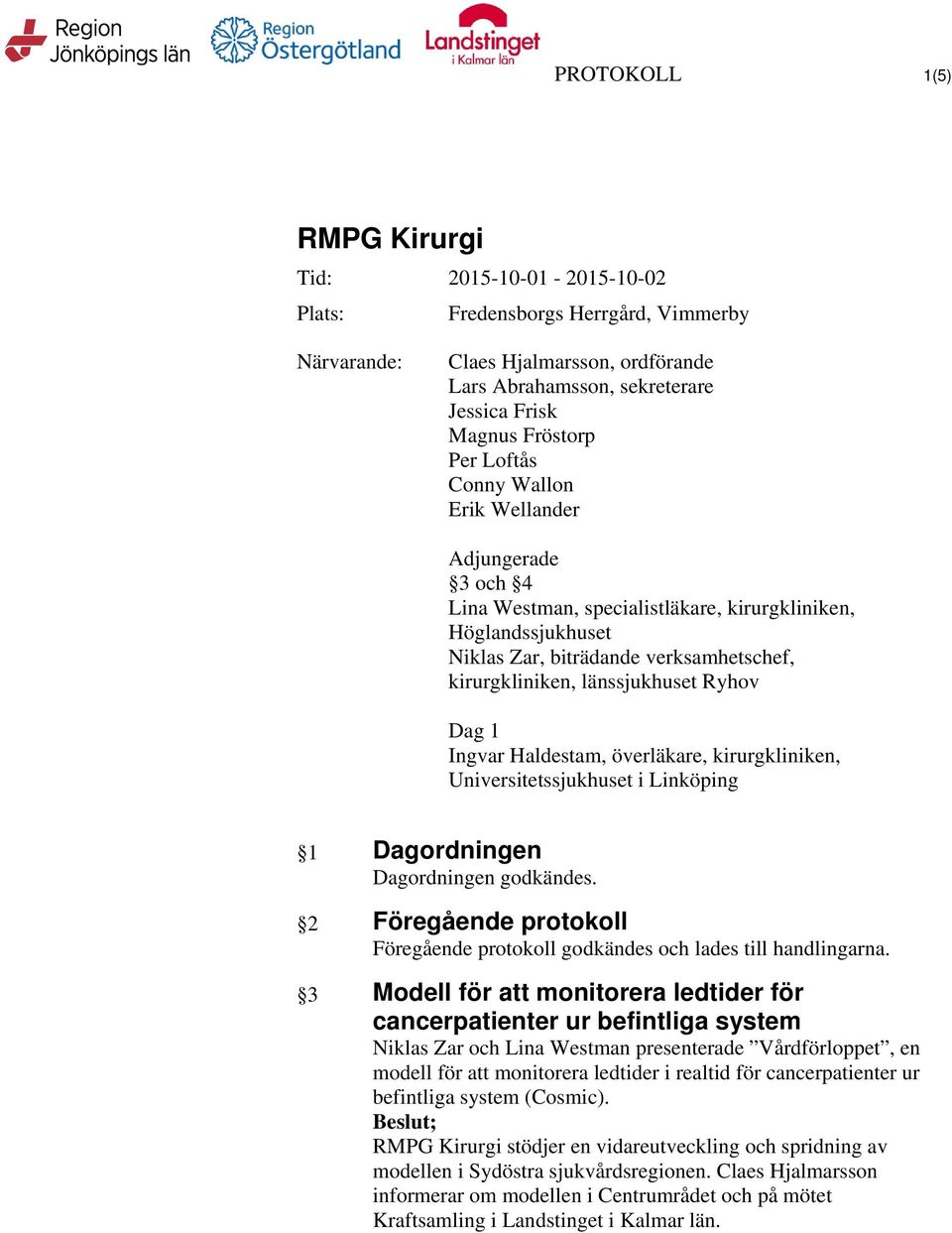 överläkare, kirurgkliniken, Universitetssjukhuset i Linköping 1 Dagordningen Dagordningen godkändes. 2 Föregående protokoll Föregående protokoll godkändes och lades till handlingarna.