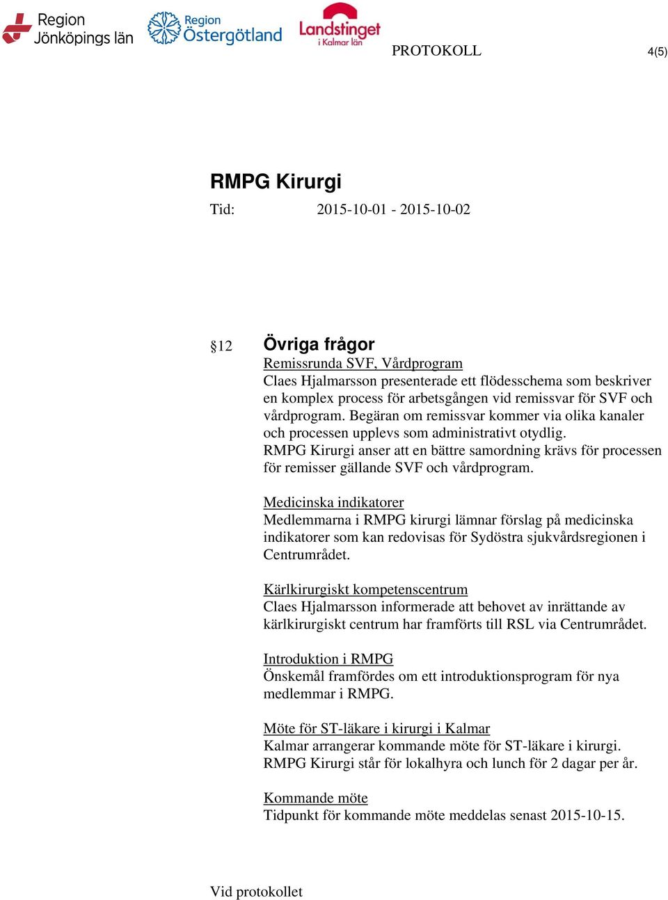 Medicinska indikatorer Medlemmarna i RMPG kirurgi lämnar förslag på medicinska indikatorer som kan redovisas för Sydöstra sjukvårdsregionen i Centrumrådet.