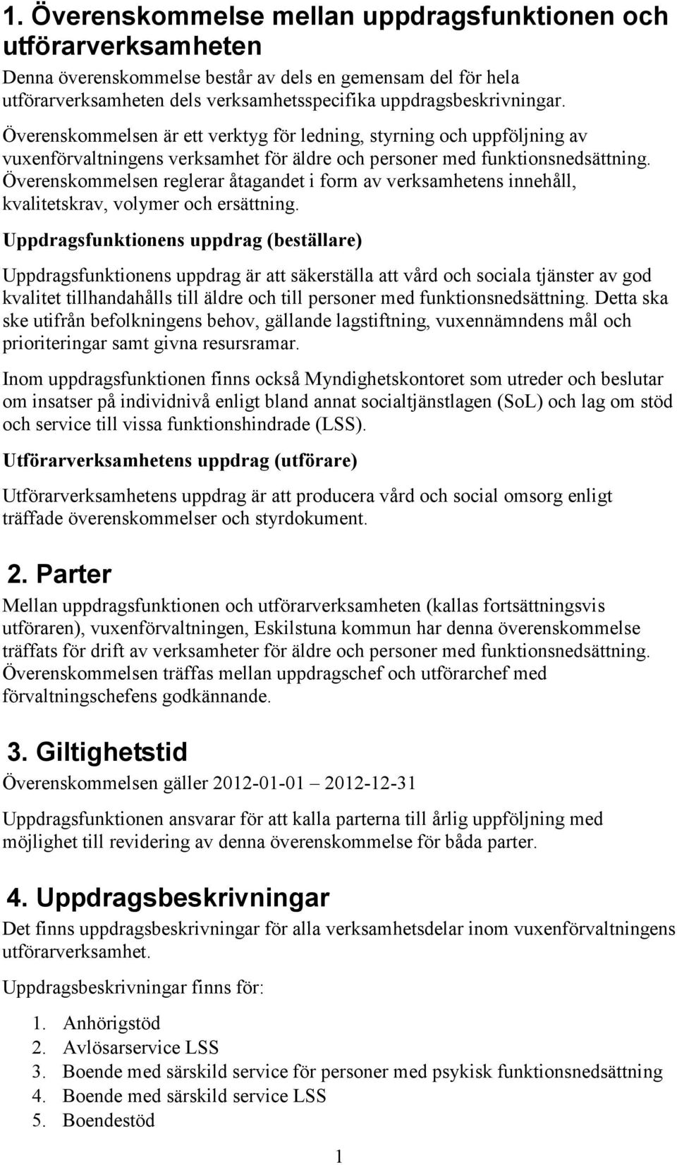 Överenskommelsen reglerar åtagandet i form av verksamhetens innehåll, kvalitetskrav, volymer och ersättning.