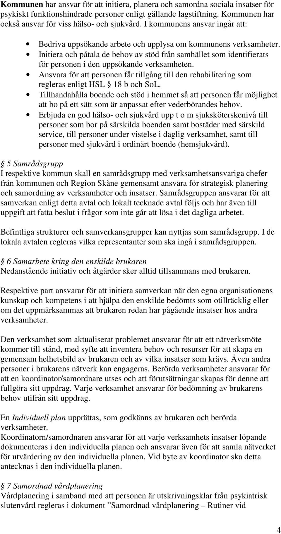 Initiera och påtala de behov av stöd från samhället som identifierats för personen i den uppsökande verksamheten.