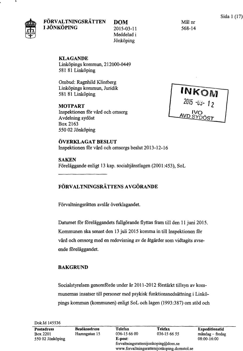 enligt 13 kap. socialtjänstlagen (2001 z453), SoL FÖRVALTNINGSRÄTTENS AVGÖRANDE Förvaltningsrätten avslår överklagandet. Datumet för föreläggandets fullgörande flyttas fram till den 11 juni 2015.