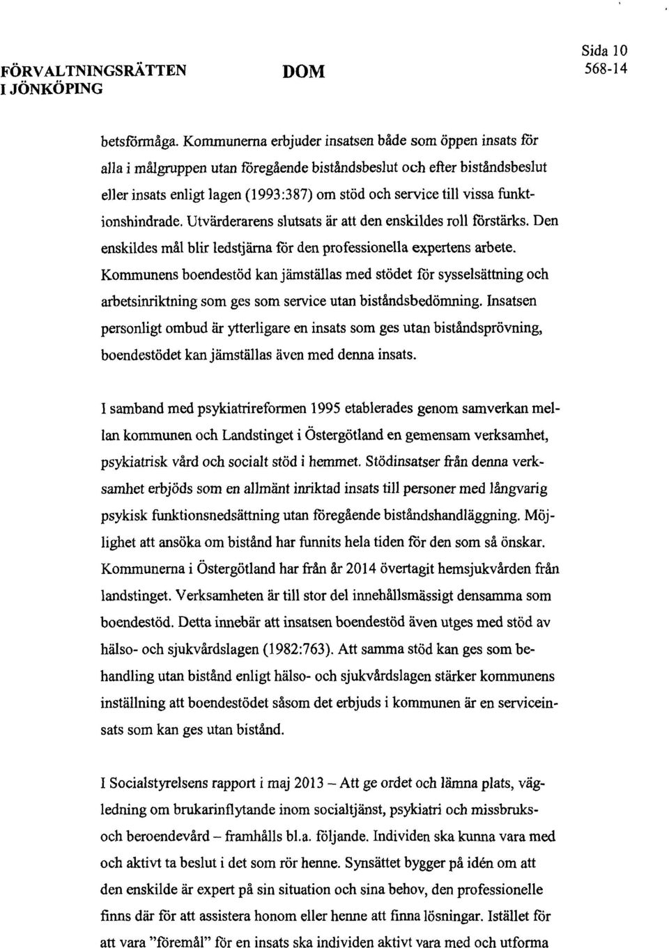 funktionshindrade. Utvärderarens slutsats är att den enskildes roll förstärks. Den enskildes mål blir ledstjäma för den professionella expertens arbete.