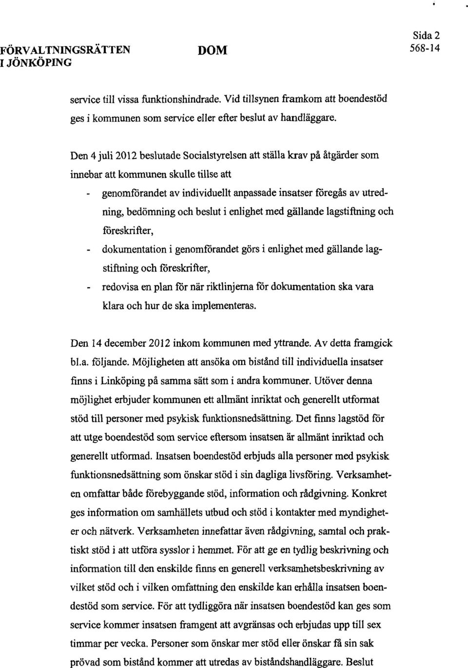 beslut i enlighet med gällande lagstiftning och föreskrifter, - dokumentation i genomförandet görs i enlighet med gällande lagstiftning och föreskrifter, - redovisa en plan för när riktlinjerna för