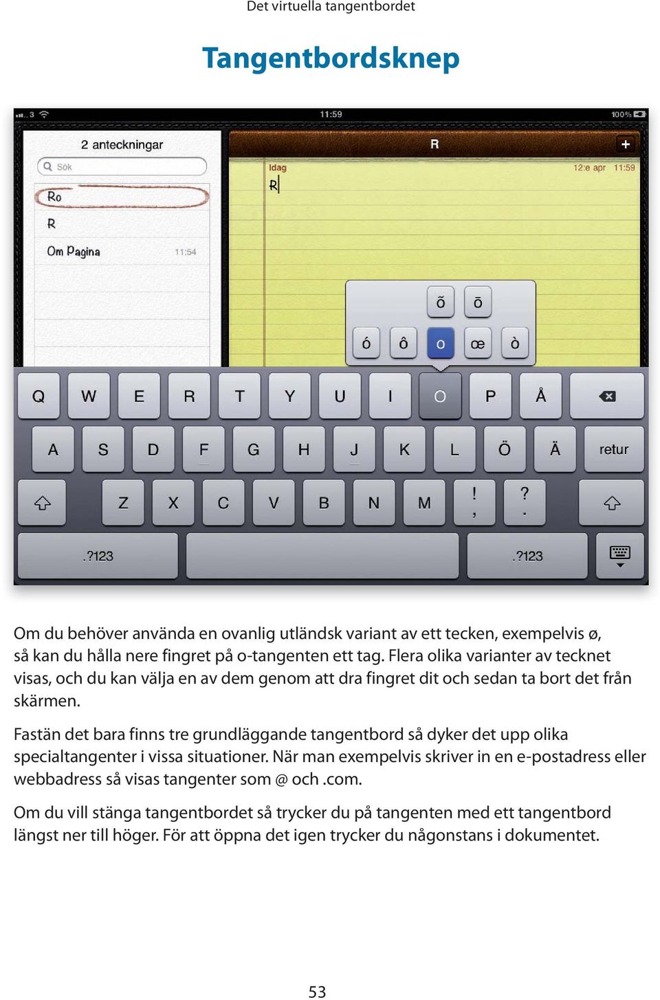 Fastän det bara finns tre grundläggande tangentbord så dyker det upp olika specialtangenter i vissa situationer.