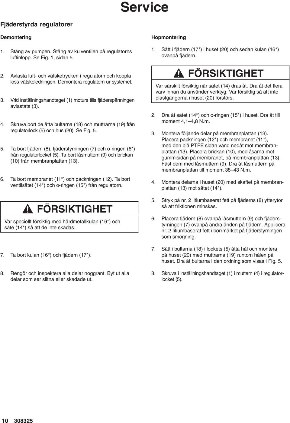 Skruva bort de åtta bultarna (8) och muttrarna (9) från regulatorlock (5) och hus (20). Se Fig. 5. 5. Ta bort fjädern (8), fjäderstyrningen (7) och o-ringen (6*) från regulatorlocket (5).