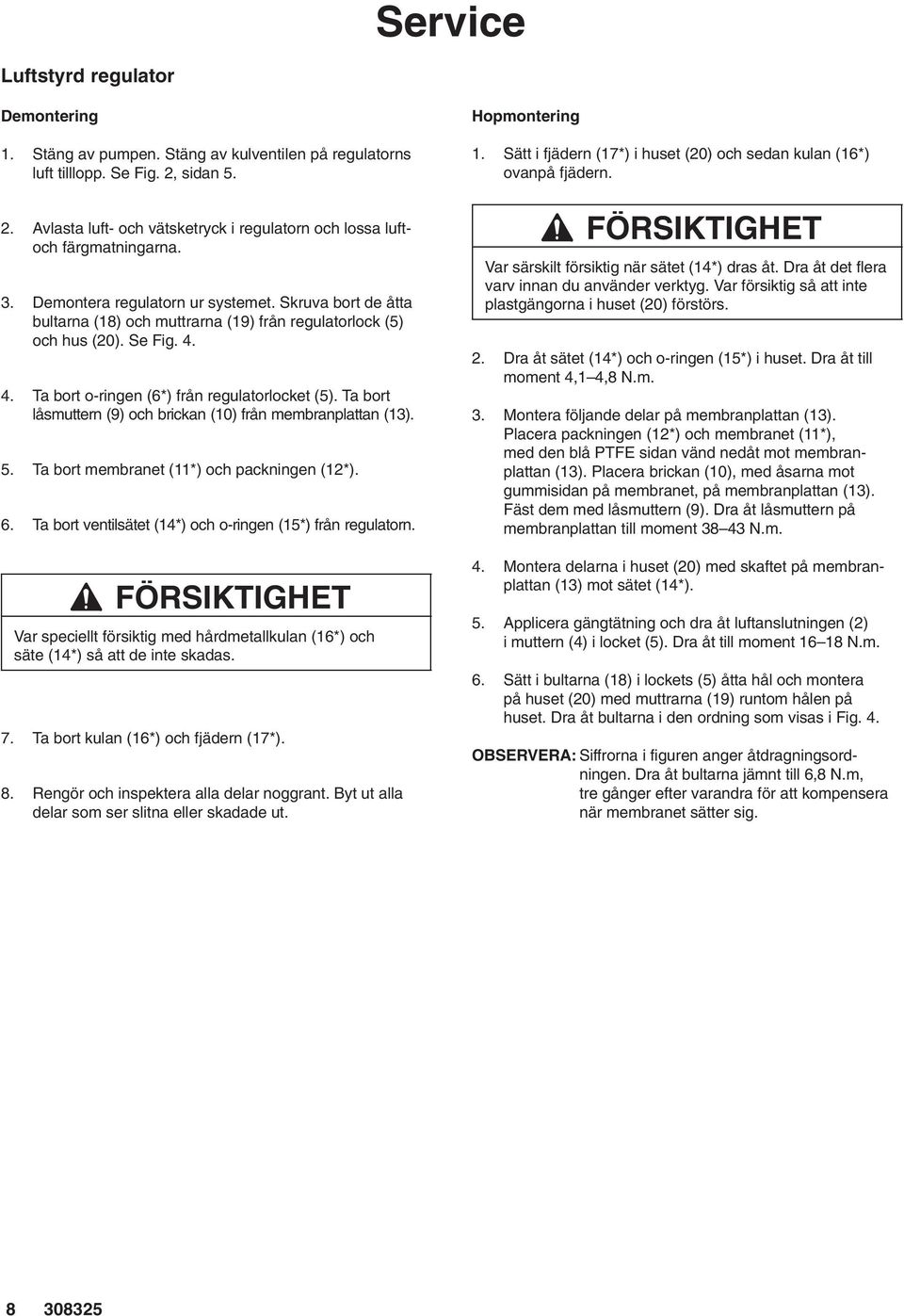 Ta bort låsmuttern (9) och brickan (0) från membranplattan (). 5. Ta bort membranet (*) och packningen (2*). 6. Ta bort ventilsätet (4*) och o-ringen (5*) från regulatorn.