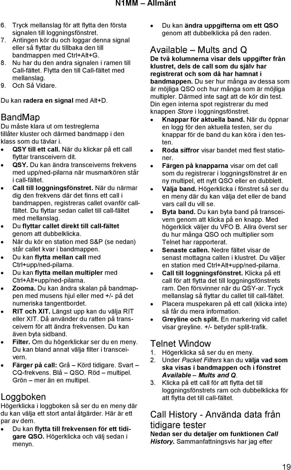 BandMap Du måste klara ut om testreglerna tillåter kluster och därmed bandmapp i den klass som du tävlar i. QSY 