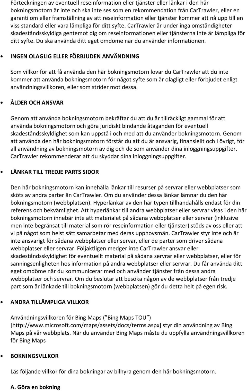 CarTrawler är under inga omständigheter skadeståndsskyldiga gentemot dig om reseinformationen eller tjänsterna inte är lämpliga för ditt syfte.