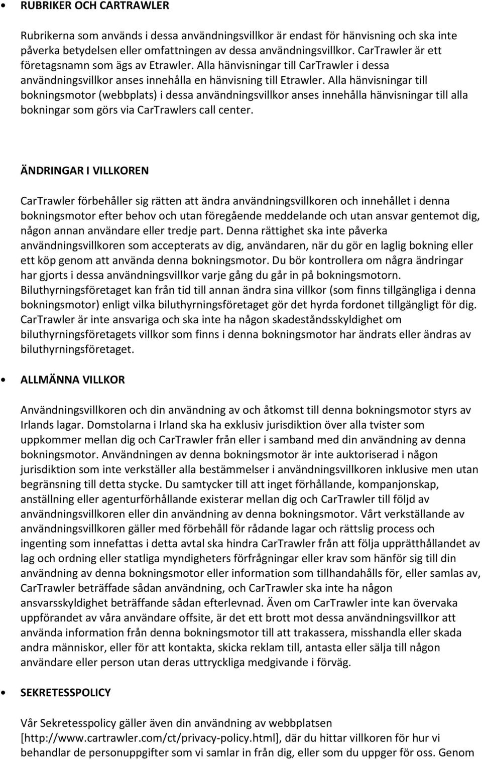 Alla hänvisningar till bokningsmotor (webbplats) i dessa användningsvillkor anses innehålla hänvisningar till alla bokningar som görs via CarTrawlers call center.