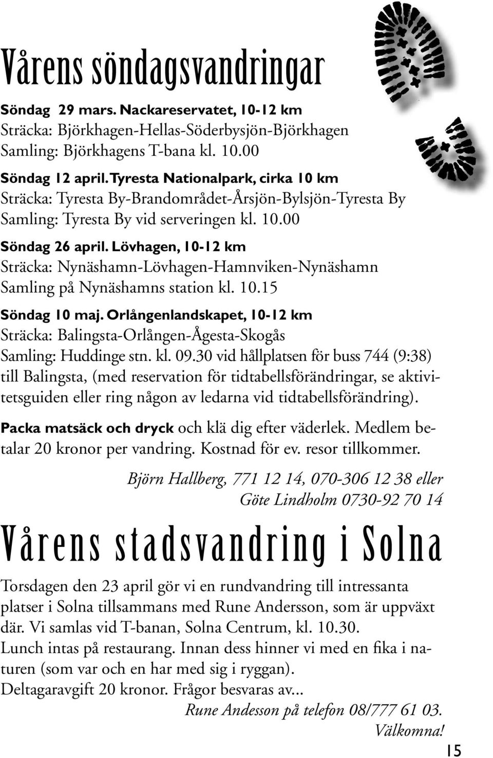 Lövhagen, 10-12 km Sträcka: Nynäshamn-Lövhagen-Hamnviken-Nynäshamn Samling på Nynäshamns station kl. 10.15 Söndag 10 maj.