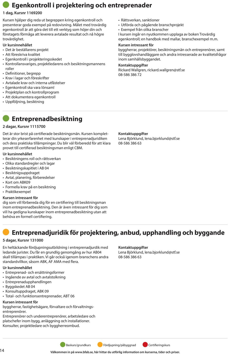 Det är beställarens projekt Att föreskriva kvalitet Egenkontroll i projekteringsskedet Kontrollansvariges, projektledarens och besiktningsmannens roller Definitioner, begrepp Krav i lagar och