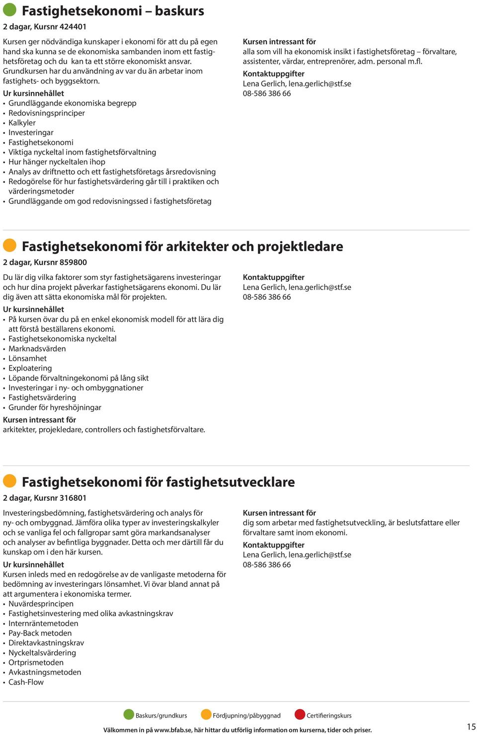 Grundläggande ekonomiska begrepp Redovisningsprinciper Kalkyler Investeringar Fastighetsekonomi Viktiga nyckeltal inom fastighetsförvaltning Hur hänger nyckeltalen ihop Analys av driftnetto och ett