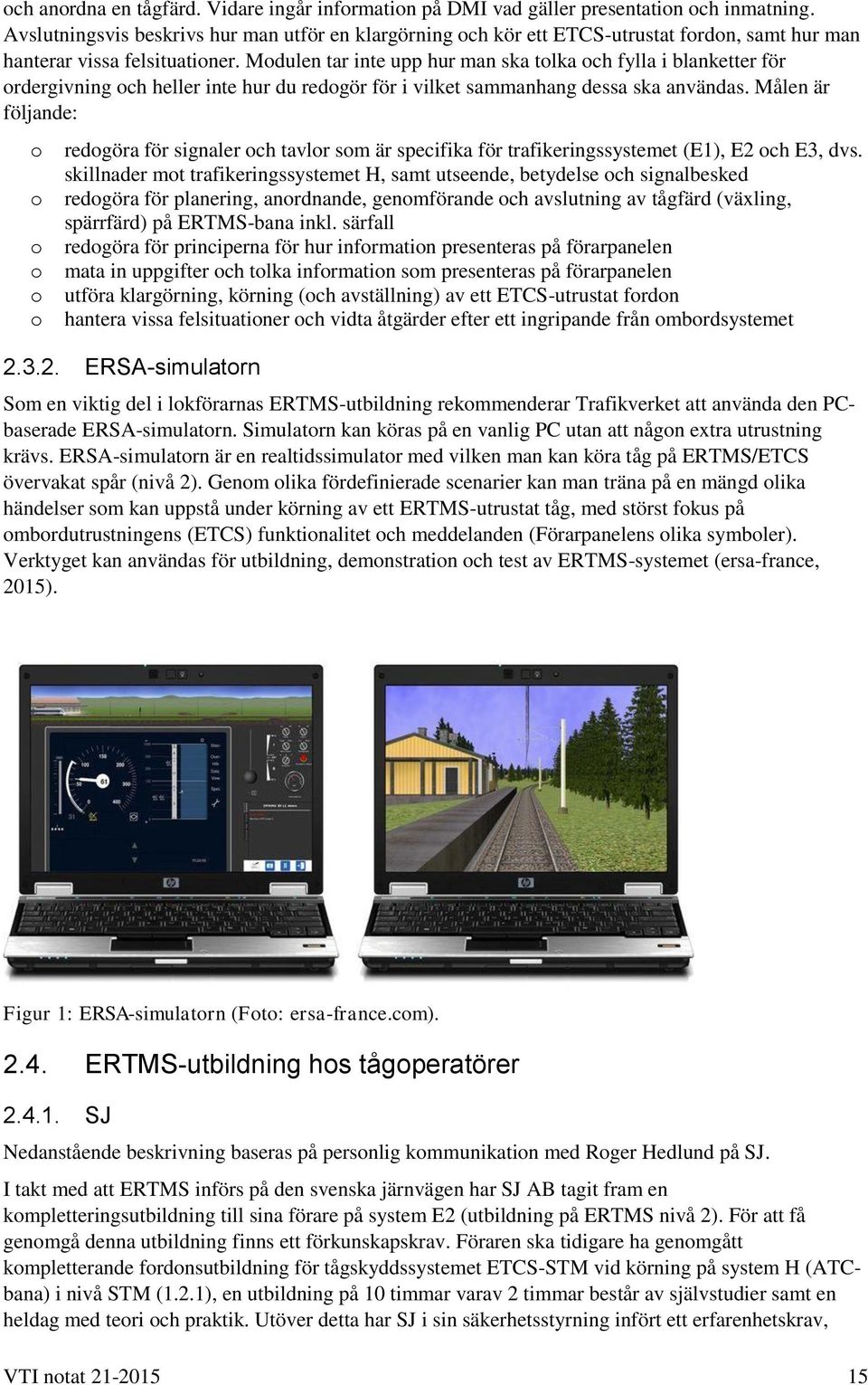 Modulen tar inte upp hur man ska tolka och fylla i blanketter för ordergivning och heller inte hur du redogör för i vilket sammanhang dessa ska användas.