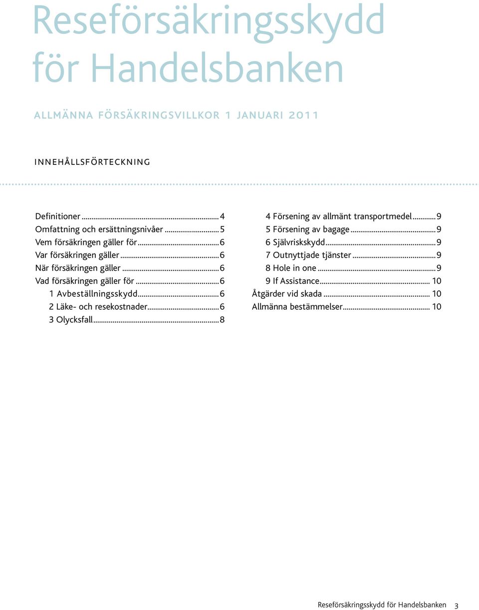 ..6 Vad försäkringen gäller för...6 1 Avbeställningsskydd...6 2 Läke- och resekostnader...6 3 Olycksfall...8 4 Försening av allmänt transportmedel.