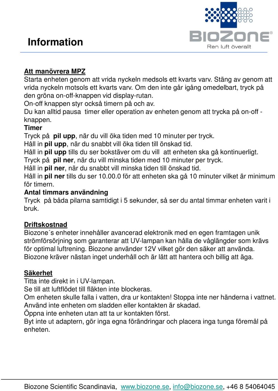 Du kan alltid pausa timer eller operation av enheten genom att trycka på on-off - knappen. Timer Tryck på pil upp, när du vill öka tiden med 10 minuter per tryck.